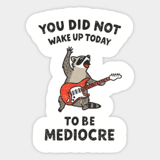 You Did Not Wake Up Today To Be Mediocre Sticker